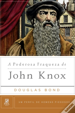 Capa do artigo A Poderosa Fraqueza De John Knox