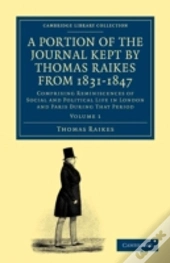 A Portion Of The Journal Kept By Thomas Raikes, Esq., From 1831â€“1847