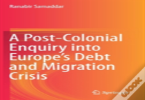 A Post-Colonial Enquiry Into Europeâ€™S Debt And Migration Crisis