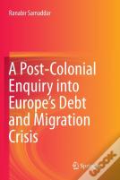 A Post-Colonial Enquiry Into Europeâ€™S Debt And Migration Crisis