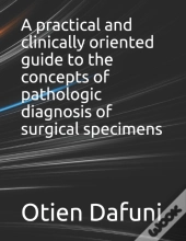 A Practical And Clinically Oriented Guide To The Concepts Of Pathologic Diagnosis Of Surgical Specimens