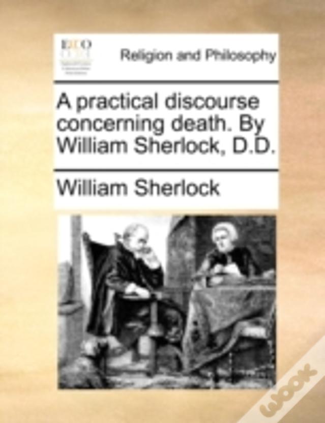 A Practical Discourse Concerning Death. By William Sherlock, D.D.