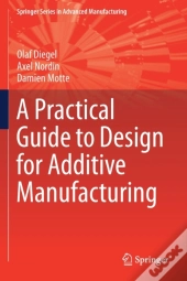 A Practical Guide To Design For Additive Manufacturing
