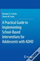 A Practical Guide To Implementing School-Based Interventions For Adolescents With Adhd