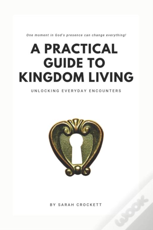 A Practical Guide To Kingdom Living: Unlocking Everyday Encounters