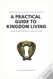 A Practical Guide To Kingdom Living: Unlocking Everyday Encounters