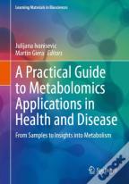A Practical Guide To Metabolomics Applications In Health And Disease