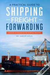 A Practical Guide To Shipping & Freight Forwarding