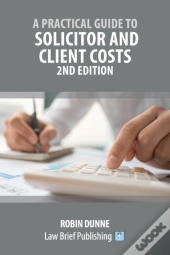 A Practical Guide To Solicitor And Client Costs - 2nd Edition