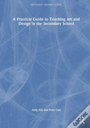 A Practical Guide To Teaching Art And Design In The Secondary School