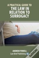 A Practical Guide To The Law In Relation To Surrogacy