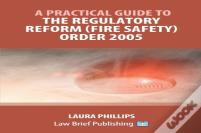 A Practical Guide To The Regulatory Reform (Fire Safety) Order 2005