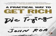 A Practical Way To Get Rich ...And Die Trying