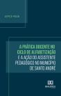A Prática Docente No Ciclo De Alfabetização E A Ação Do Assistente Pedagógico No Município De Santo André - Preview