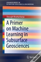 A Primer On Machine Learning In Subsurface Geosciences