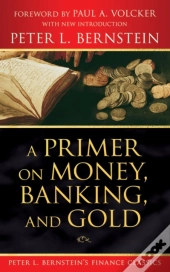 A Primer On Money, Banking, And Gold (Peter L. Bernstein'S Finance Classics)