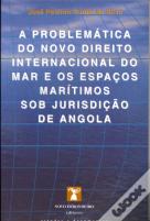 A Problemática do Novo Direito Internacional do Mar e os Espaços Marítimos Sob Jurisdição de Angola