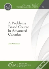 A Problems Based Course In Advanced Calculus