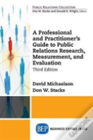 A Professional And Practitioner'S Guide To Public Relations Research, Measurement, And Evaluation