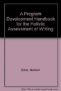 A Program Development Handbook For The Holistic Assessment Of Writing - Preview