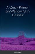 A Quick Primer On Wallowing In Despair