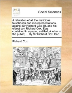 Capa do artigo A Refutation Of All The Malicious Falsehoods And Misrepresentations, Against Sir Richard Cox, Bt. And His Eldest Son Richard Cox, Esq; Contained In A