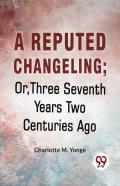 A Reputed Changeling; Or, Three Seventh Years Two Centuries Ago