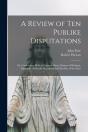 A Review Of Ten Publike Disputations : O - Preview