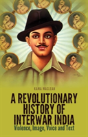 A Revolutionary History Of Interwar India - Preview