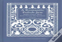 A Romantic Polishâ€“Jew Â€“ Rabbi Ozjasz Thon From Various Perspectives