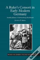A Rulerâ€™S Consort In Early Modern Germany