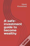 A Safe-Investment Guide To Become Wealthy