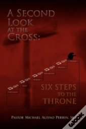 A Second Look At The Cross: Six Steps To