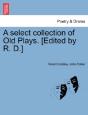A Select Collection Of Old Plays. (Edited By R. D.) - Preview