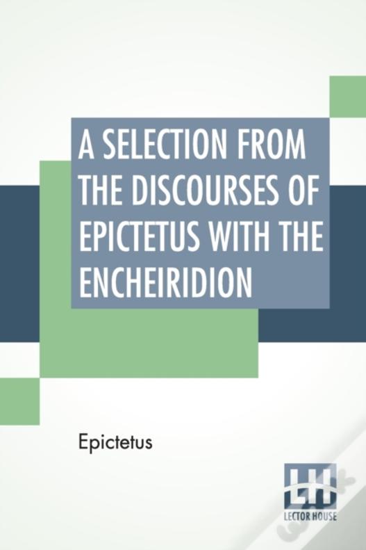 A Selection From The Discourses Of Epictetus With The Encheiridion: Translated By George Long