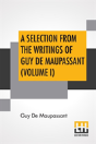 A Selection From The Writings Of Guy De Maupassant (Volume I) - Preview