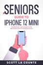 A Seniors Guide To Iphone 12 Mini : A Ridiculously Simple Guide To The Next Generation Of Iphone And Ios 14 - Preview