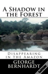 A Shadow In The Forest; Disappearing In The Amazon