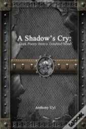 A Shadow'S Cry: Dark Poetry From A Troubled Mind