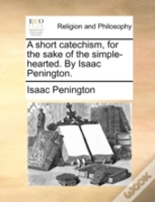 A Short Catechism, For The Sake Of The S