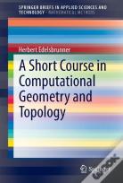 A Short Course In Computational Geometry And Topology