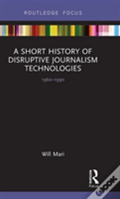 A Short History Of Disruptive Journalism Technologies