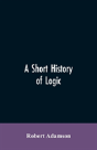 A Short History Of Logic - Preview