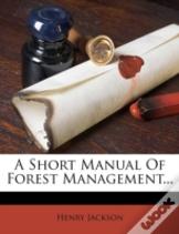 A Short Manual Of Forest Management...