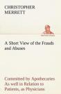 A Short View Of The Frauds And Abuses Committed By Apothecaries As Well In Relation To Patients, As Physicians - Preview