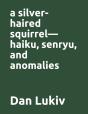 A Silver-Haired Squirrel-Haiku, Senryu, And Anomalies - Preview