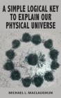 A Simple Logical Key To Explain Our Physical Universe - Preview
