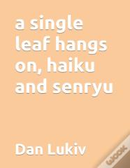 A Single Leaf Hangs On, Haiku And Senryu