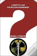 A Skeptic'S Case For Nuclear Disarmament