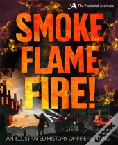 A Smoke, Flame, Fire!: A History Of Firefighting